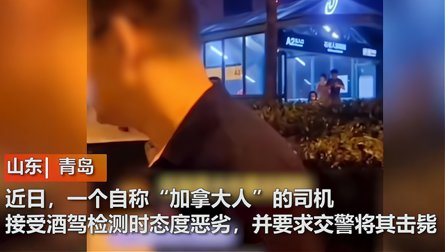 山东青岛:男子拒不配合查酒驾,叫嚣“我是加拿大人,枪毙我啊”