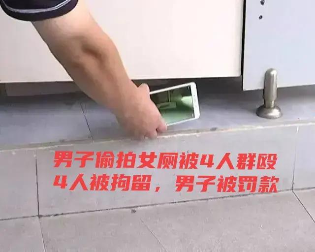 男子偷拍女厕被4男性群殴,男子被罚款,4名男性被拘留